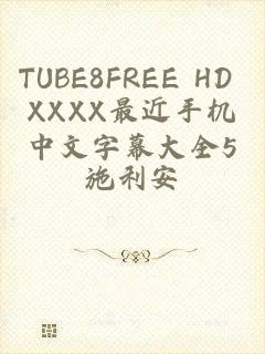 TUBE8FREE HD XXXX最近手机中文字幕大全5